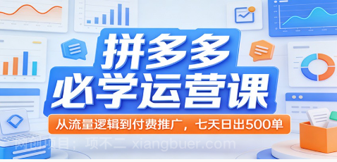 【第20299期】拼多多必学运营课：从流量逻辑到付费推广，七天日出500单