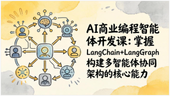 【第20312期】AI商业编程智能体开发课：掌握LangChain+LangGraph构建多智能体协同架构的核心能力