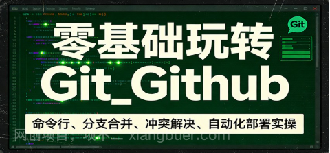 【第20240期】零基础玩转Git_Github：命令行、分支合并、冲突解决、自动化部署实操
