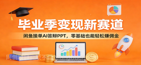 【第20241期】毕业季变现新赛道：闲鱼接单AI答辩PPT，零基础也能轻松赚佣金