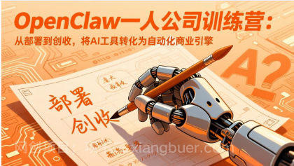 【第20284期】OpenClaw小龙虾一人公司训练营-更新:从部署到创收,将AI工具转化为自动化商业引擎