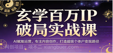 【第20314期】玄学百万IP破局实战课：AI赋能运营，专注内容创作，打造超级个体户变现路径