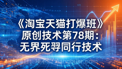 【第20373期】《淘宝天猫打爆班》原创技术第78期：无界死怼同行技术