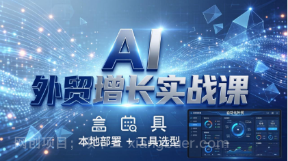 【第20404期】AI 外贸增长实战课:本地部署 + 工具选型,一站式搭建可落地自动化外贸系统