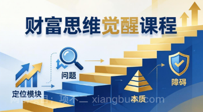 【第20462期】财富思维觉醒第十期:3天大课四大模块,精准定位问题看清本质,扫清人生障碍