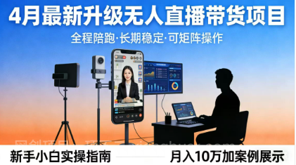 【第20479期】4月最新升级 无人直播 带货 全程陪跑 长期稳定 可矩阵 每天半小时新手小白实操月入 十万